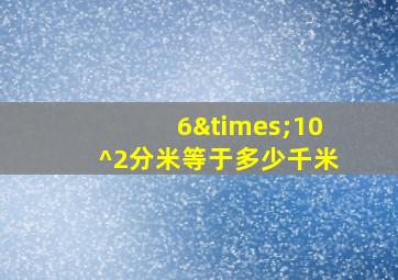 6×10^2分米等于多少千米